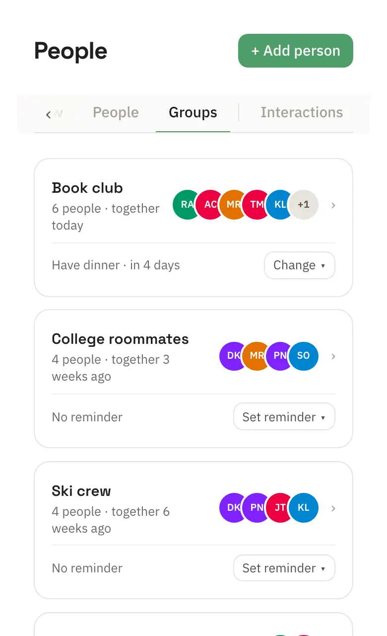 Groups: book club with six people together today and dinner due in four days, college roommates together three weeks ago, the ski crew, cousins and office softball.